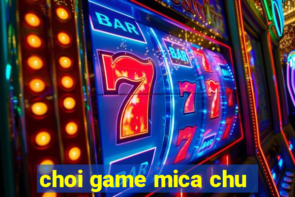 choi game mica chu