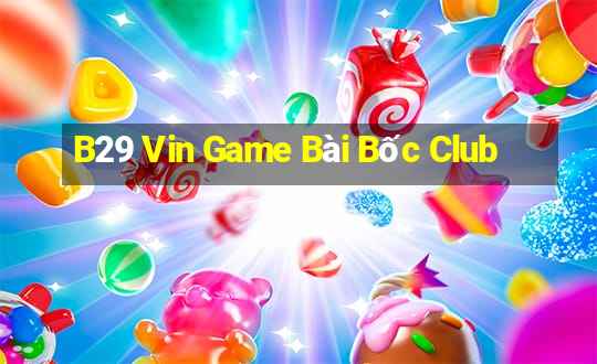 B29 Vin Game Bài Bốc Club