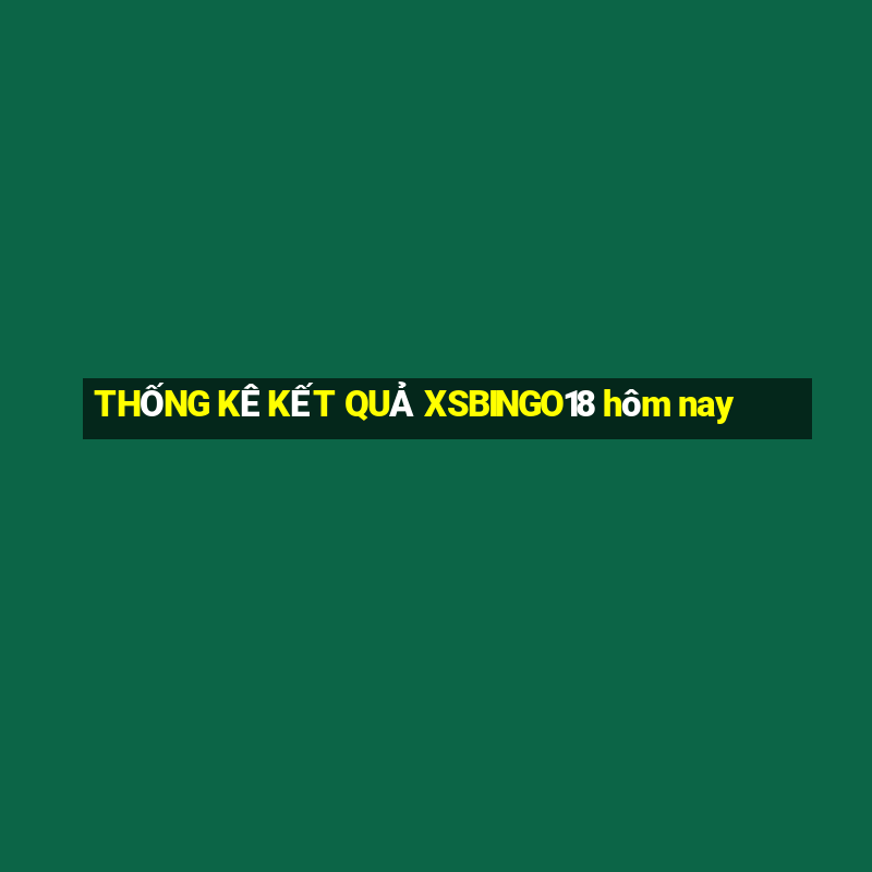 THỐNG KÊ KẾT QUẢ XSBINGO18 hôm nay