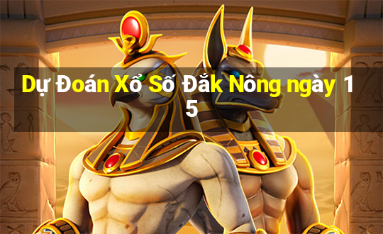 Dự Đoán Xổ Số Đắk Nông ngày 15