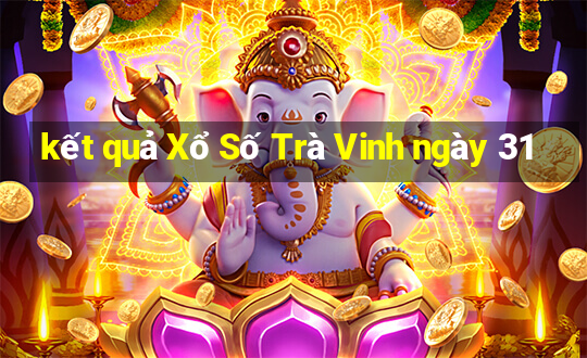 kết quả Xổ Số Trà Vinh ngày 31