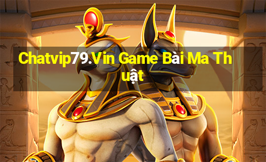 Chatvip79.Vin Game Bài Ma Thuật