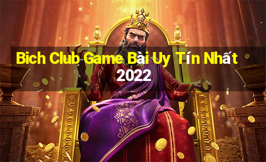 Bich Club Game Bài Uy Tín Nhất 2022