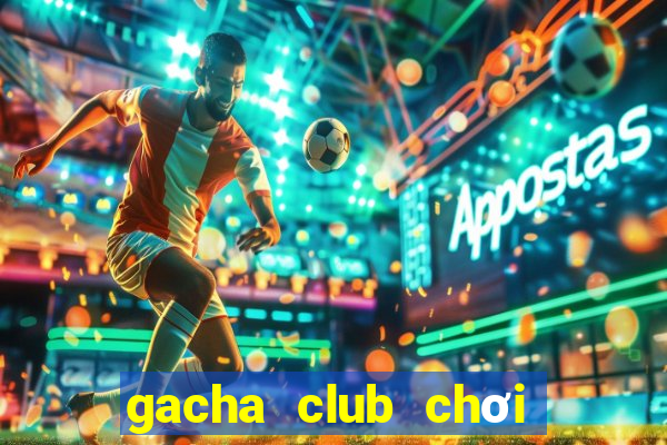 gacha club chơi miễn phí