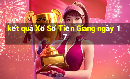 kết quả Xổ Số Tiền Giang ngày 17