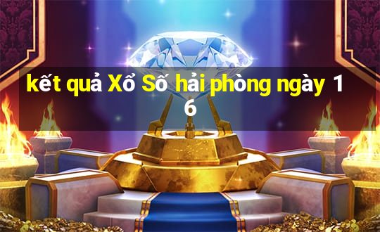 kết quả Xổ Số hải phòng ngày 16