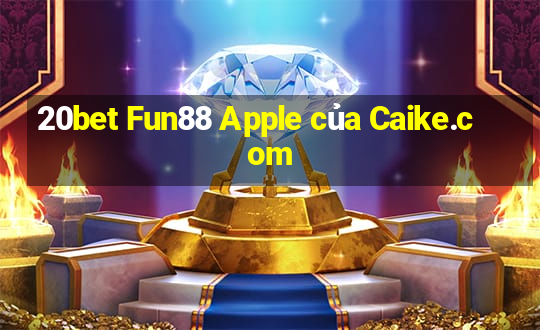 20bet Fun88 Apple của Caike.com