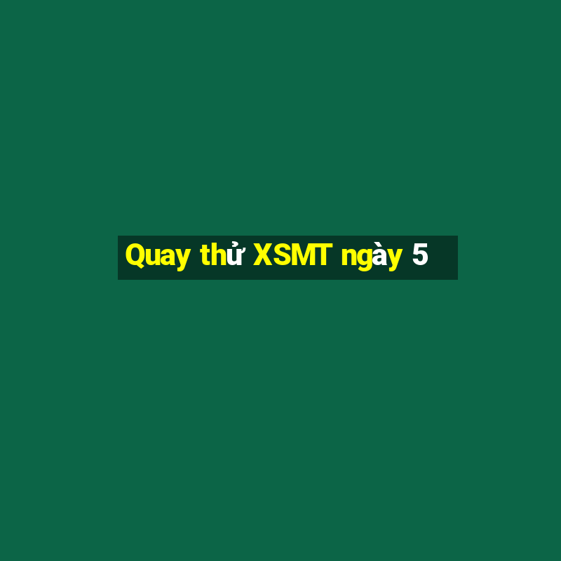 Quay thử XSMT ngày 5