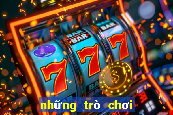 những trò chơi hay nhất