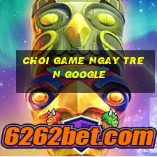 choi game ngay tren google