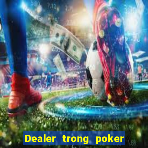 Dealer trong poker là gì