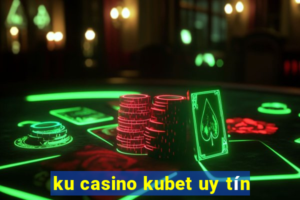 ku casino kubet uy tín