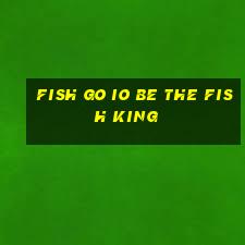 fish go io be the fish king