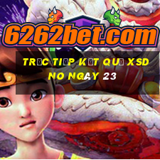 Trực tiếp kết quả XSDNO ngày 23