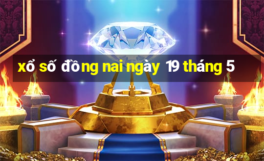 xổ số đồng nai ngày 19 tháng 5