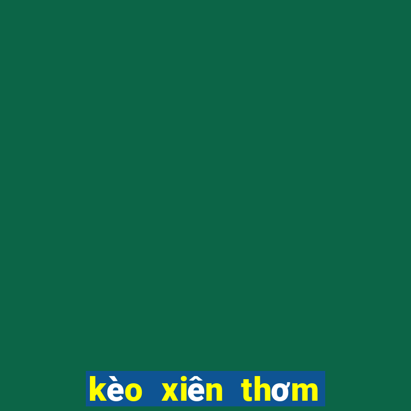 kèo xiên thơm hôm nay