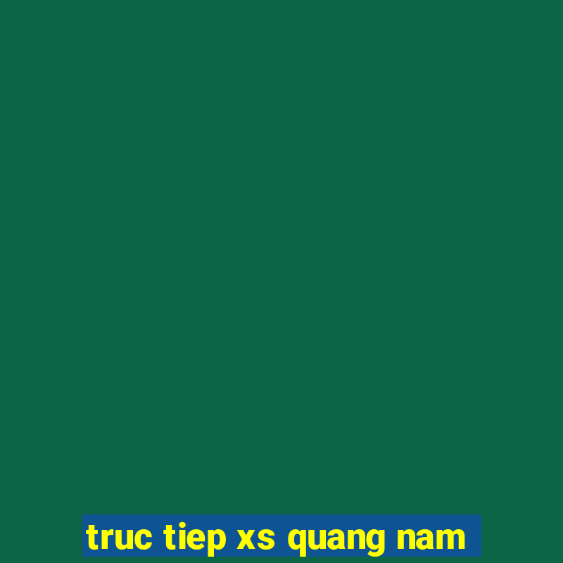 truc tiep xs quang nam