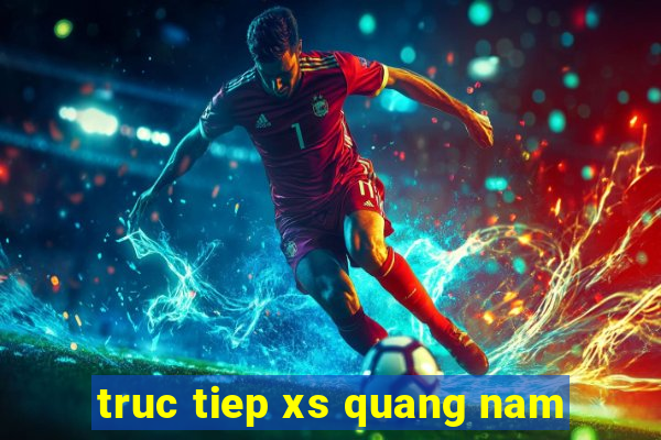 truc tiep xs quang nam