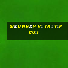 siêu nhân vũ trụ tập cuối