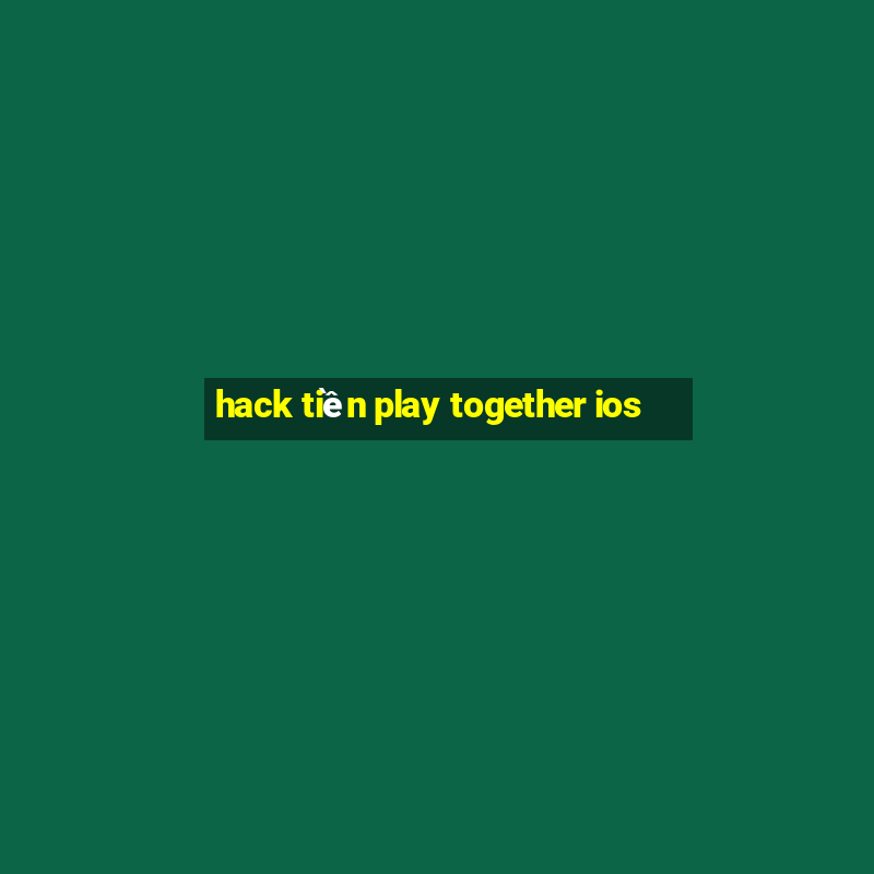 hack tiền play together ios