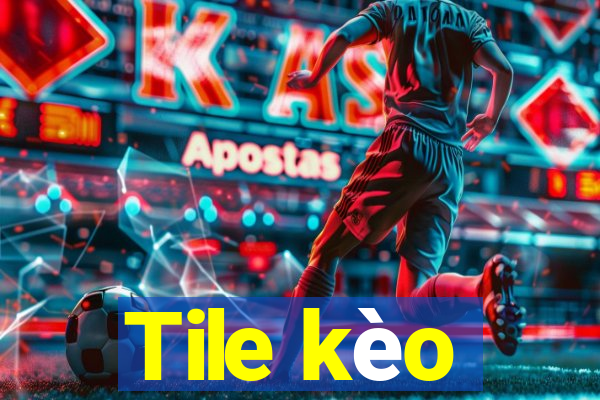 Tile kèo