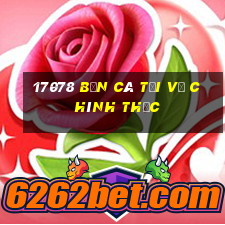 17078 bắn cá Tải về chính thức