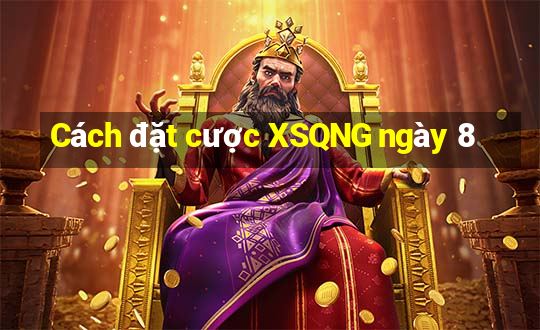 Cách đặt cược XSQNG ngày 8