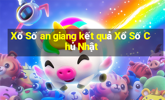 Xổ Số an giang kết quả Xổ Số Chủ Nhật