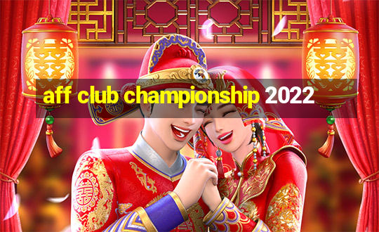 aff club championship 2022