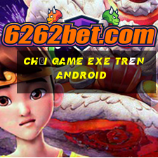 chơi game exe trên android