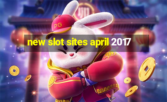 new slot sites april 2017