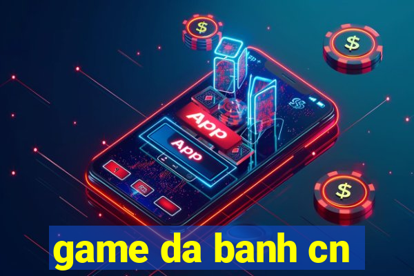 game da banh cn