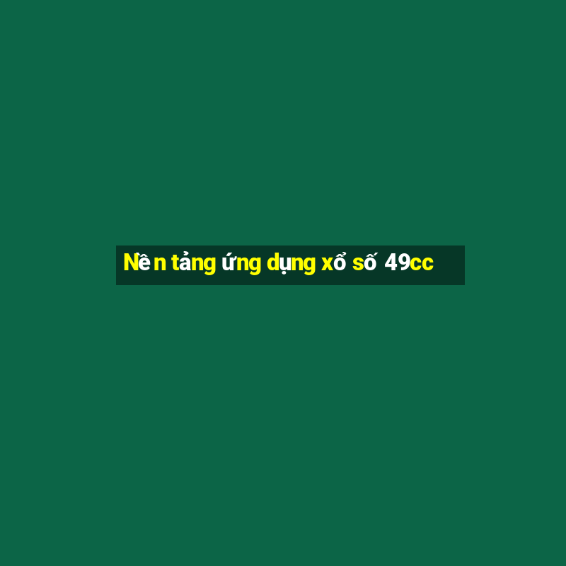 Nền tảng ứng dụng xổ số 49cc