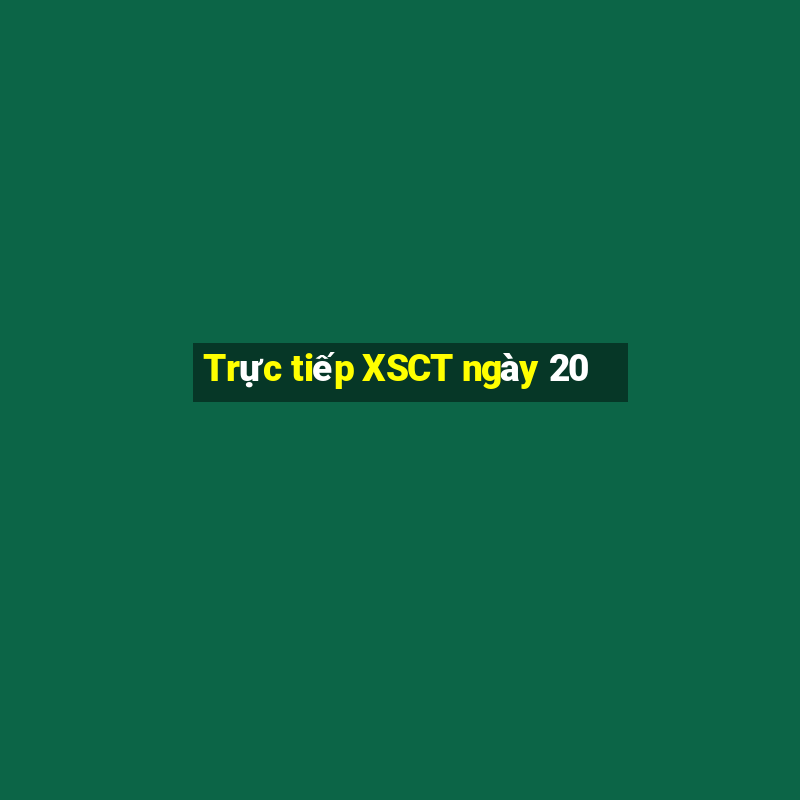 Trực tiếp XSCT ngày 20