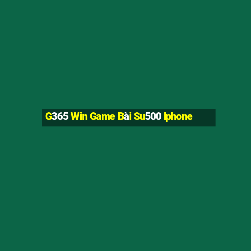 G365 Win Game Bài Su500 Iphone