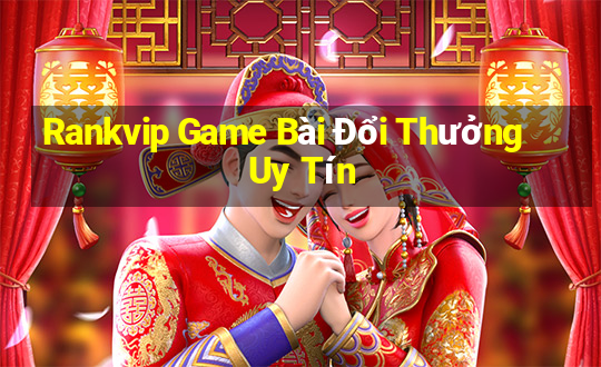 Rankvip Game Bài Đổi Thưởng Uy Tín