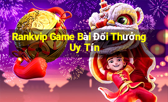 Rankvip Game Bài Đổi Thưởng Uy Tín