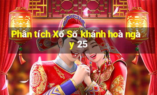 Phân tích Xổ Số khánh hoà ngày 25