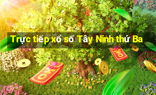 Trực tiếp xổ số Tây Ninh thứ Ba