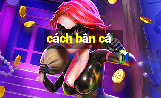 cach ban ca