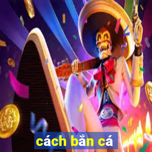 cach ban ca