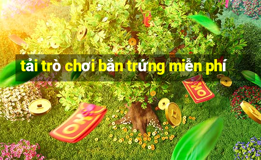 tải trò chơi bắn trứng miễn phí