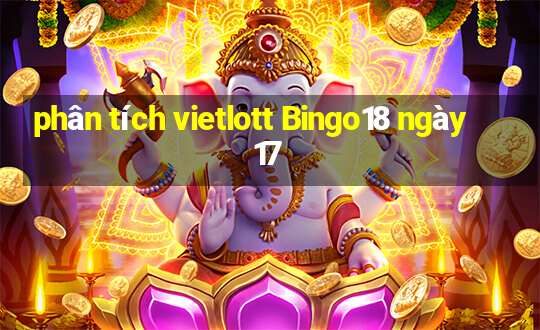 phân tích vietlott Bingo18 ngày 17