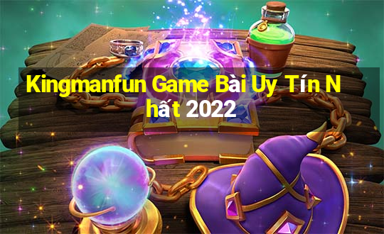 Kingmanfun Game Bài Uy Tín Nhất 2022