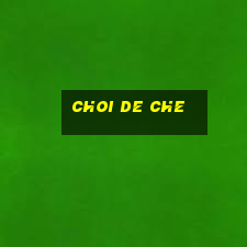 choi de che