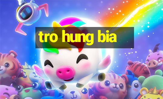 tro hung bia