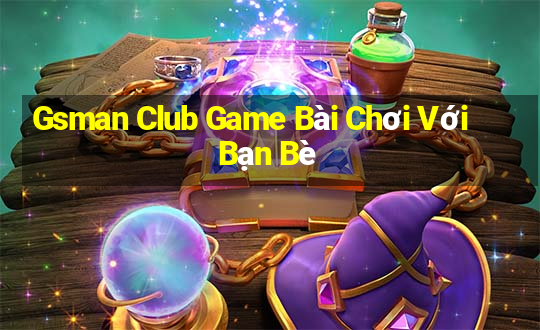 Gsman Club Game Bài Chơi Với Bạn Bè