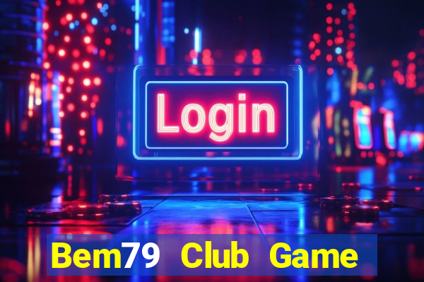 Bem79 Club Game Bài Ăn Tiền