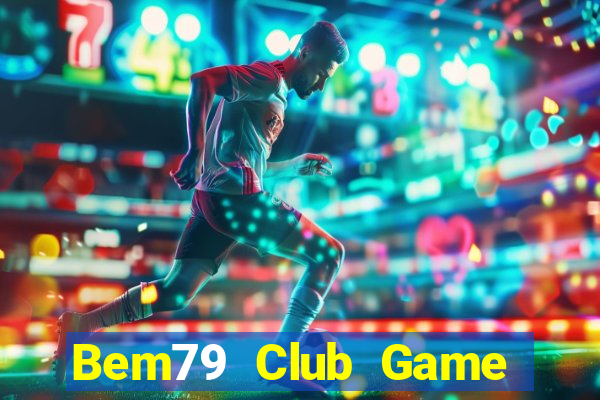 Bem79 Club Game Bài Ăn Tiền