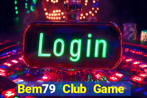 Bem79 Club Game Bài Ăn Tiền